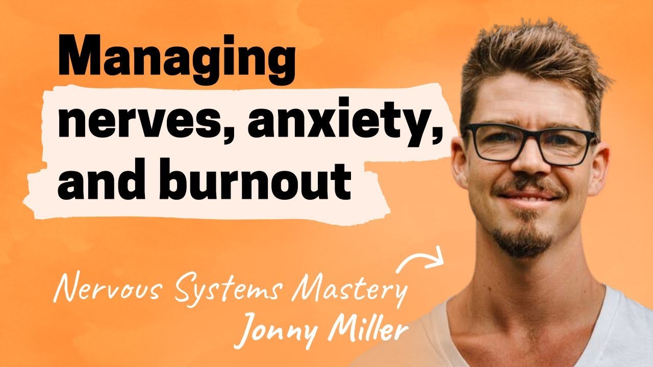 Managing nerves, anxiety, and burnout | Jonny Miller (Nervous Systems Mastery)