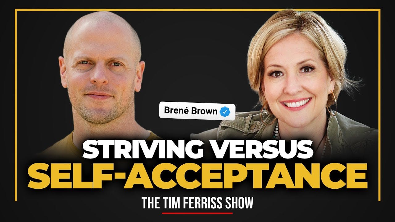 Brené Brown — Striving versus Self-Acceptance, Saving Marriages, and More | The Tim Ferriss Show